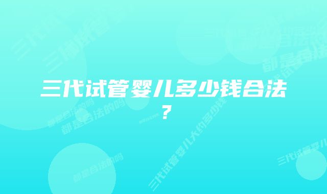 三代试管婴儿多少钱合法？