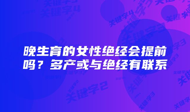 晚生育的女性绝经会提前吗？多产或与绝经有联系