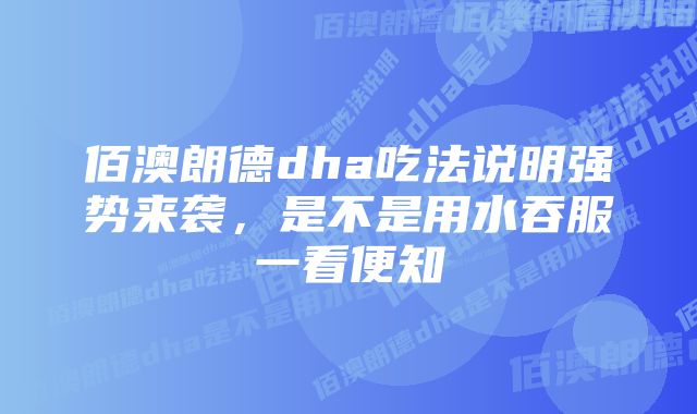 佰澳朗德dha吃法说明强势来袭，是不是用水吞服一看便知