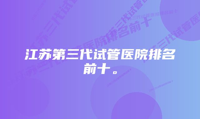 江苏第三代试管医院排名前十。