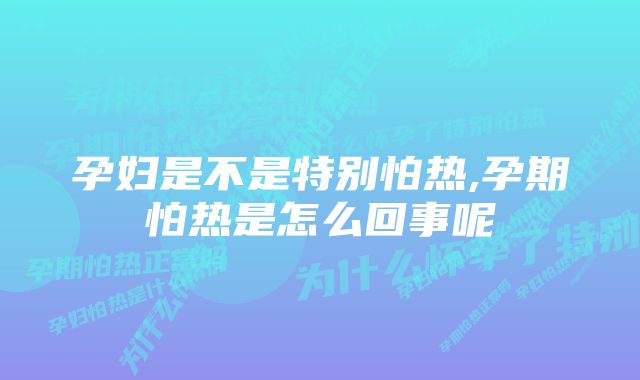 孕妇是不是特别怕热,孕期怕热是怎么回事呢