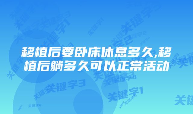 移植后要卧床休息多久,移植后躺多久可以正常活动