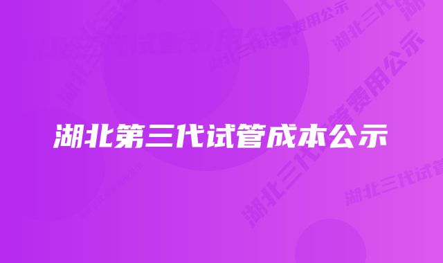 湖北第三代试管成本公示