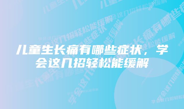 儿童生长痛有哪些症状，学会这几招轻松能缓解