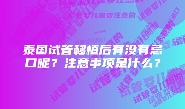 泰国试管移植后有没有忌口呢？注意事项是什么？