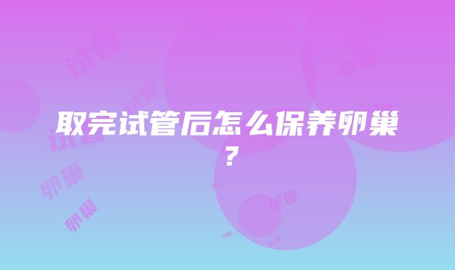 取完试管后怎么保养卵巢？