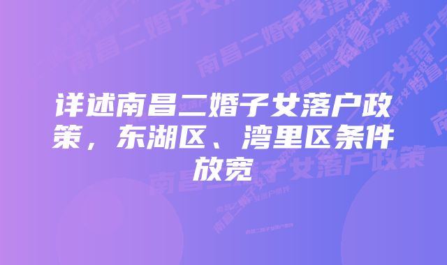 详述南昌二婚子女落户政策，东湖区、湾里区条件放宽