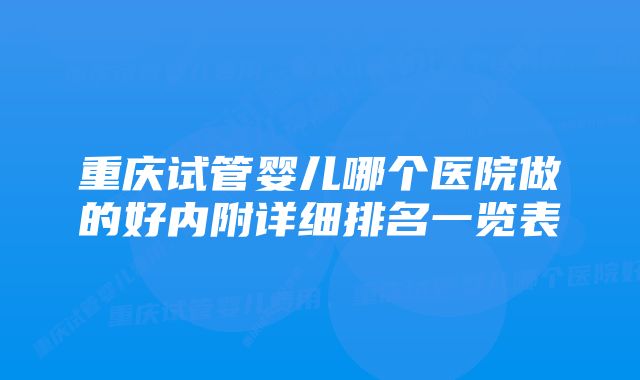 重庆试管婴儿哪个医院做的好内附详细排名一览表