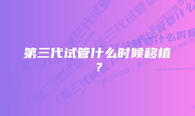 第三代试管什么时候移植？