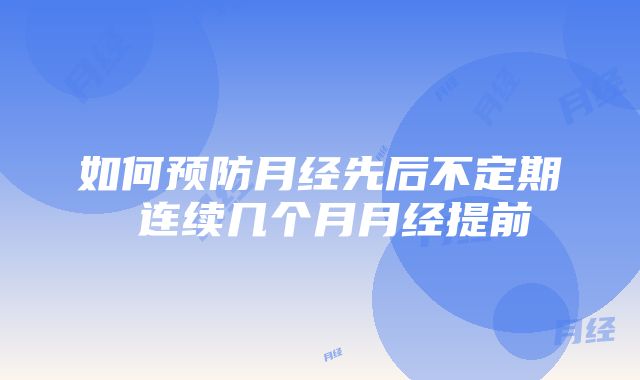 如何预防月经先后不定期 连续几个月月经提前