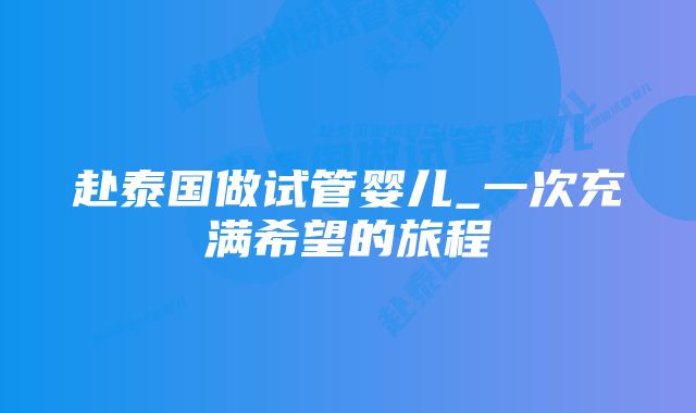 赴泰国做试管婴儿_一次充满希望的旅程