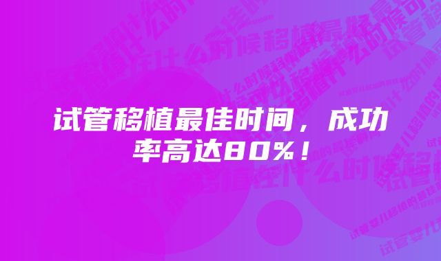 试管移植最佳时间，成功率高达80%！