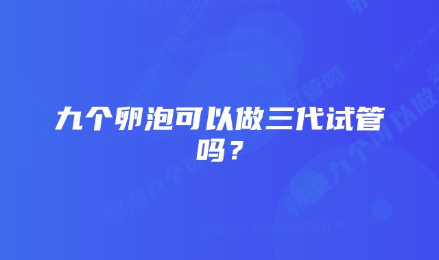 九个卵泡可以做三代试管吗？