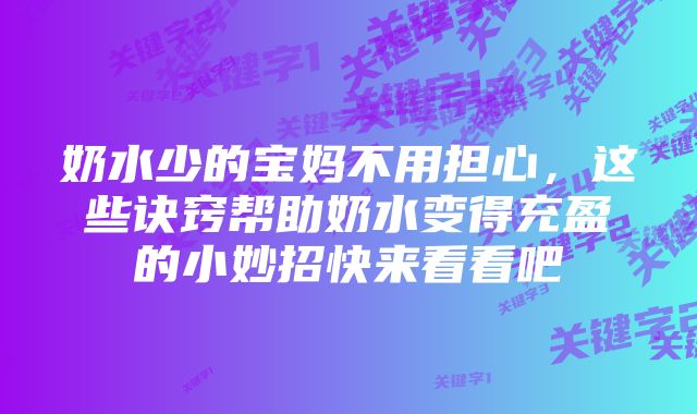 奶水少的宝妈不用担心，这些诀窍帮助奶水变得充盈的小妙招快来看看吧