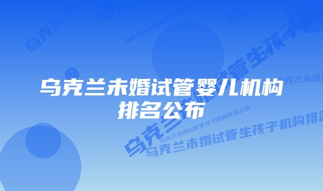 乌克兰未婚试管婴儿机构排名公布