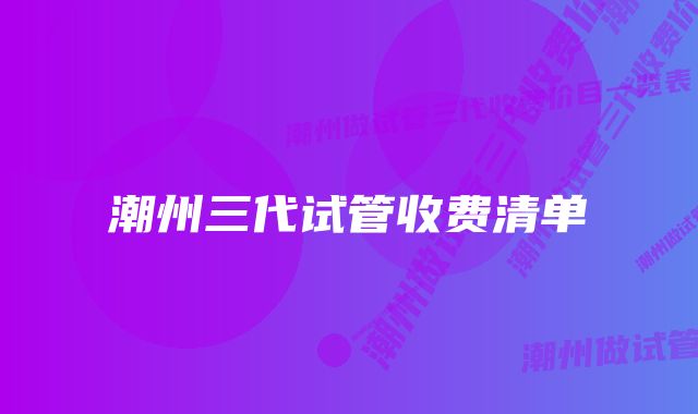 潮州三代试管收费清单