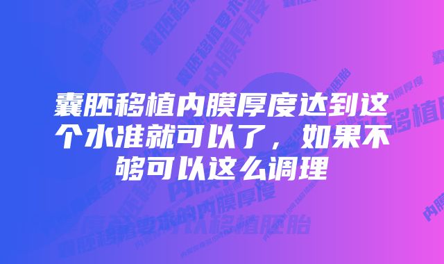 囊胚移植内膜厚度达到这个水准就可以了，如果不够可以这么调理