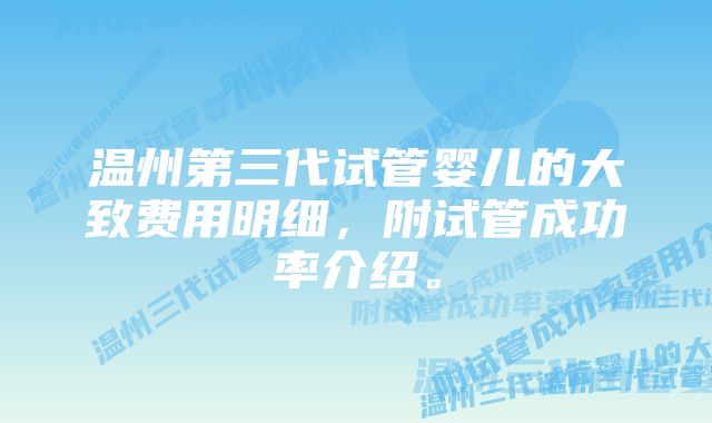 温州第三代试管婴儿的大致费用明细，附试管成功率介绍。