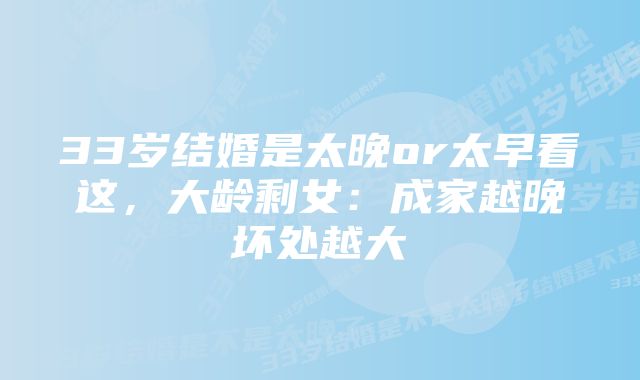 33岁结婚是太晚or太早看这，大龄剩女：成家越晚坏处越大