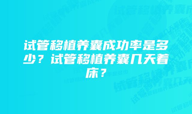 试管移植养囊成功率是多少？试管移植养囊几天着床？