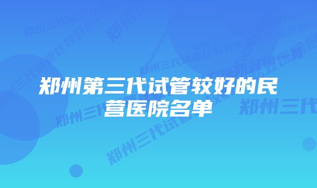 郑州第三代试管较好的民营医院名单