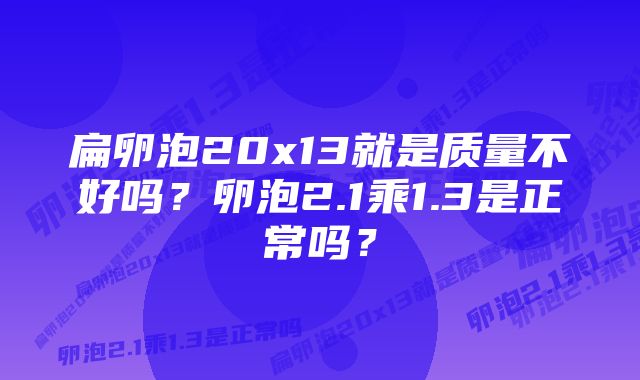 扁卵泡20x13就是质量不好吗？卵泡2.1乘1.3是正常吗？