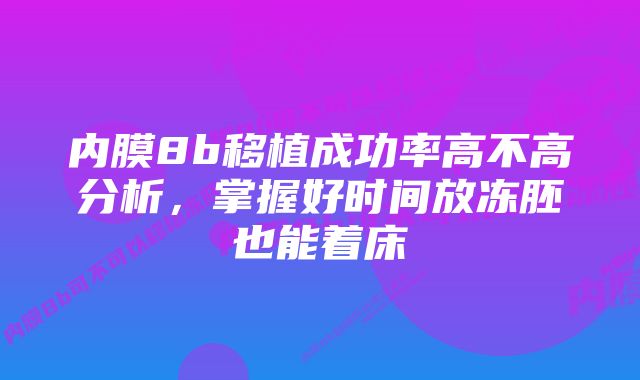 内膜8b移植成功率高不高分析，掌握好时间放冻胚也能着床