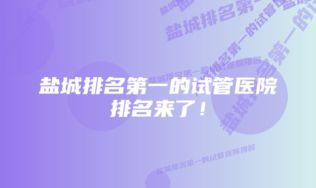 盐城排名第一的试管医院排名来了！