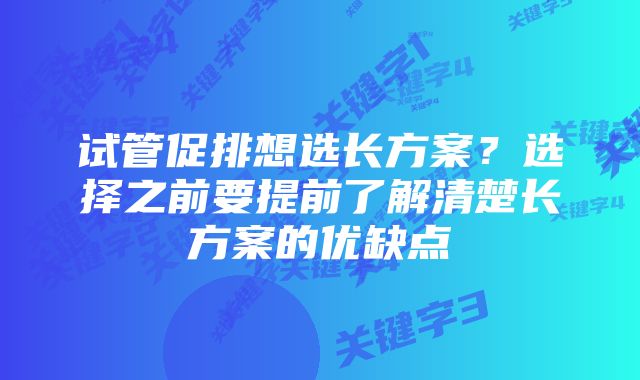 试管促排想选长方案？选择之前要提前了解清楚长方案的优缺点