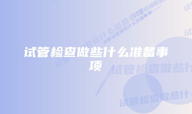 试管检查做些什么准备事项