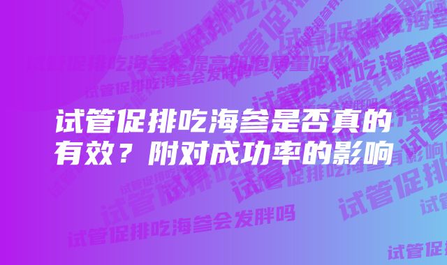 试管促排吃海参是否真的有效？附对成功率的影响