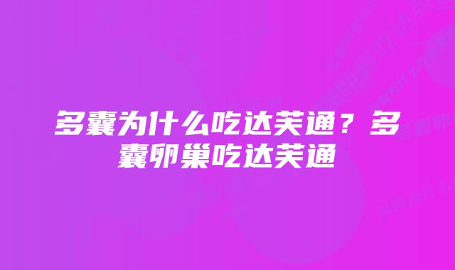 多囊为什么吃达芙通？多囊卵巢吃达芙通