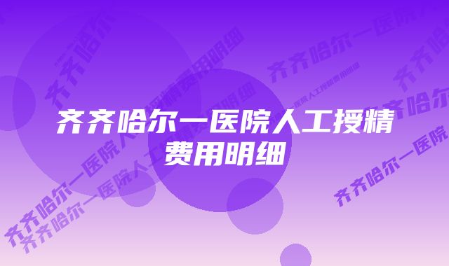 齐齐哈尔一医院人工授精费用明细