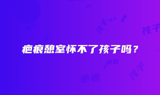 疤痕憩室怀不了孩子吗？