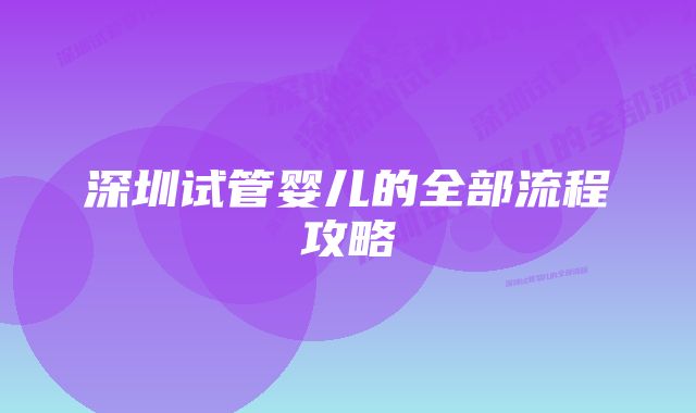 深圳试管婴儿的全部流程攻略