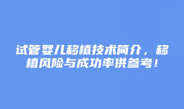 试管婴儿移植技术简介，移植风险与成功率供参考！