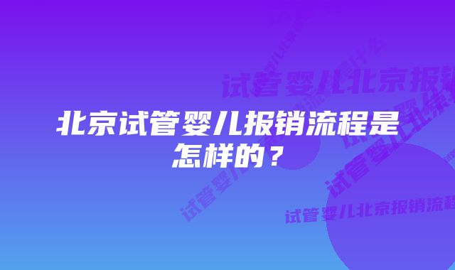 北京试管婴儿报销流程是怎样的？