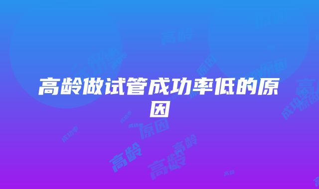 高龄做试管成功率低的原因