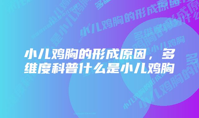 小儿鸡胸的形成原因，多维度科普什么是小儿鸡胸