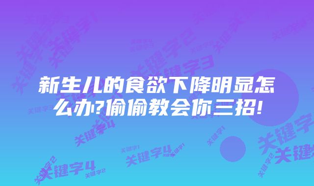 新生儿的食欲下降明显怎么办?偷偷教会你三招!