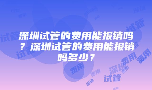 深圳试管的费用能报销吗？深圳试管的费用能报销吗多少？