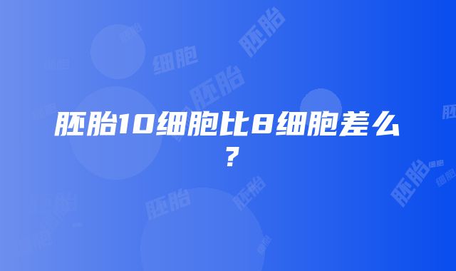 胚胎10细胞比8细胞差么？