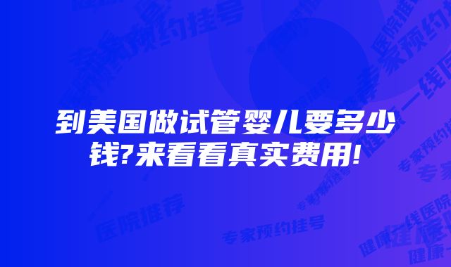 到美国做试管婴儿要多少钱?来看看真实费用!