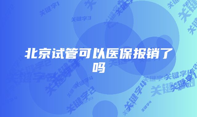 北京试管可以医保报销了吗