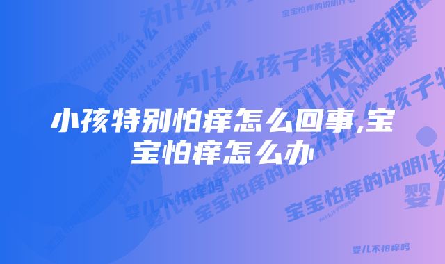 小孩特别怕痒怎么回事,宝宝怕痒怎么办