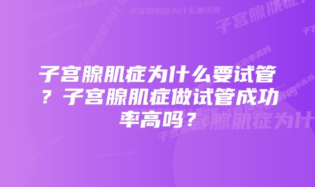 子宫腺肌症为什么要试管？子宫腺肌症做试管成功率高吗？