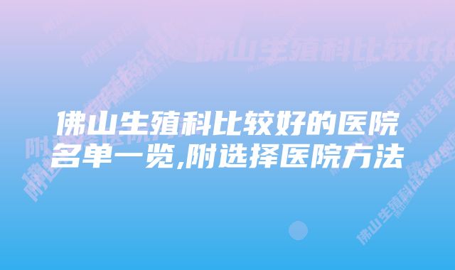 佛山生殖科比较好的医院名单一览,附选择医院方法