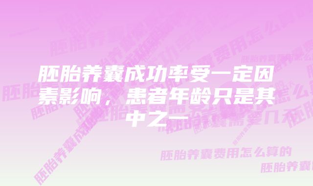 胚胎养囊成功率受一定因素影响，患者年龄只是其中之一