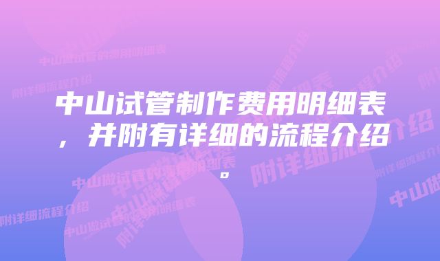 中山试管制作费用明细表，并附有详细的流程介绍。