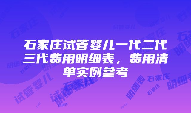 石家庄试管婴儿一代二代三代费用明细表，费用清单实例参考